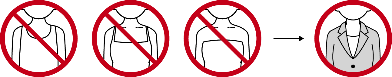 Refrain from wearing revealing clothes. If your shoulders or back are largely exposed, please wear a jacket.